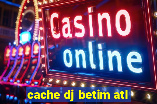 cache dj betim atl